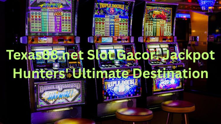 Texas88.net Slot Gacor Jackpot Hunters' Ultimate Destination